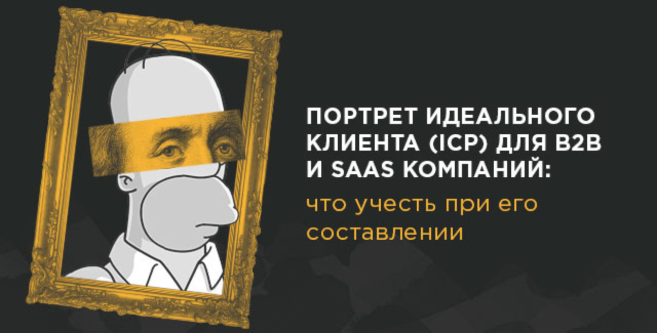 Портрет идеального клиента (ICP) для B2B и SaaS компаний: что учесть при его составлении