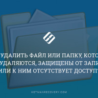 Как удалить файл или папку, которые не удаляются, защищены от записи или к ним отсутствует доступ?