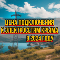 Стоимость подключения электричества в Крыму 2024. Цена технологического присоединения к сетям Крымэнерго
