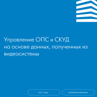 Управление ОПС и СКУД на основе данных, полученных из видеосистемы