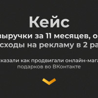 Кейс: Продвижение онлайн-магазина подарков во ВКонтакте. За 11 месяцев получили 11 млн выручки и окупили расходы на рекламу в  2 раза