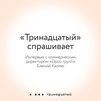 «Тринадцатый» спрашивает: интервью с коммерческим директором «Орсо групп» Еленой Каллю