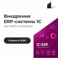 Вебинар «Внедрение ERP-системы 1С: как прийти к результату»