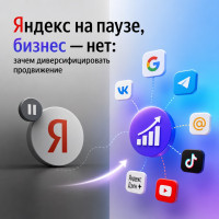 Яндекс на паузе, бизнес &mdash; нет: зачем диверсифицировать продвижение