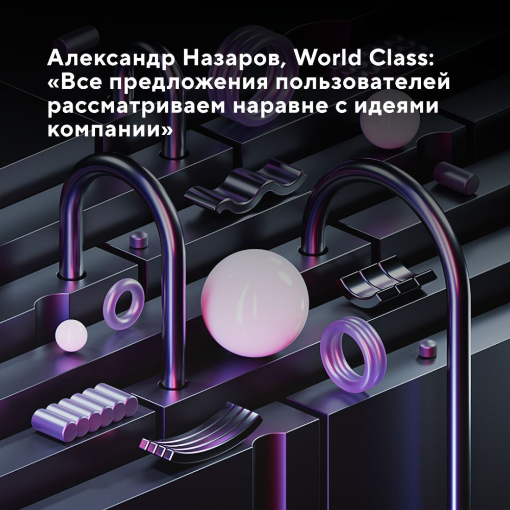 Александр Назаров, World Class: «Все предложения пользователей  рассматриваем наравне с идеями компании»