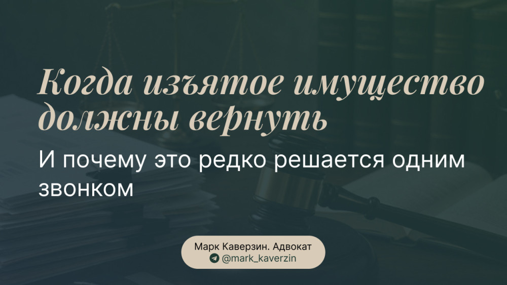 Марк Каверзин. Адвокат: Когда изъятое имущество должны вернуть и почему это редко решается одним звонком