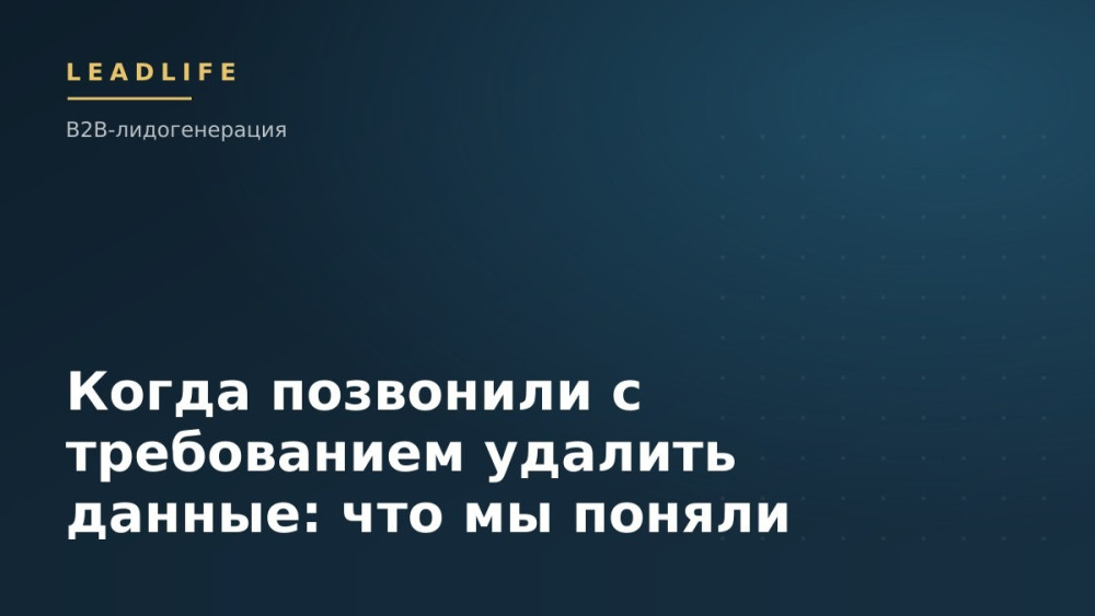 LEADLIFE: Когда позвонили с требованием удалить данные: что мы поняли