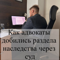 Как наши адвокаты разделил наследство в суде